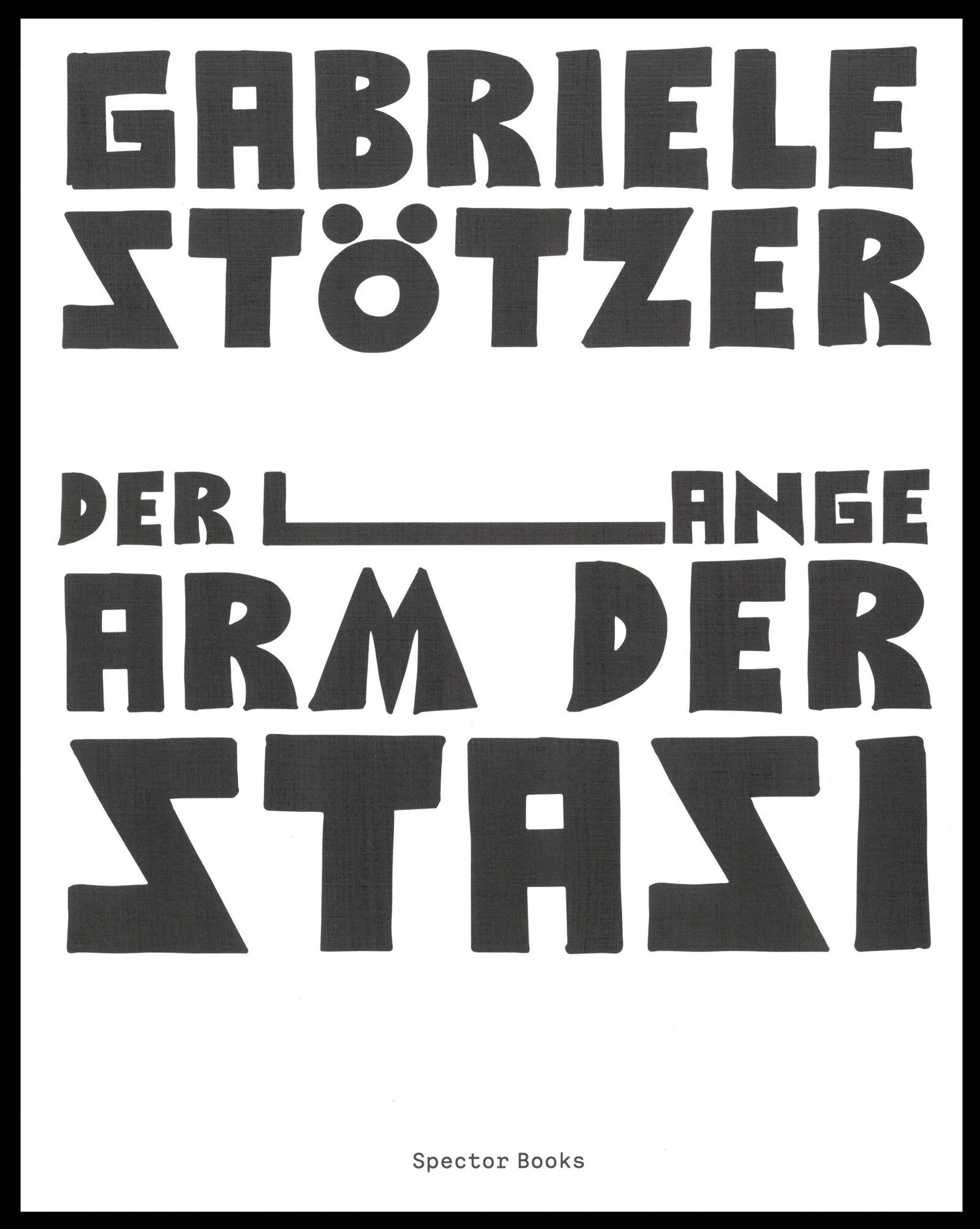 Gabriele Stötzer: Der lange Arm der Stasi, Spector Books